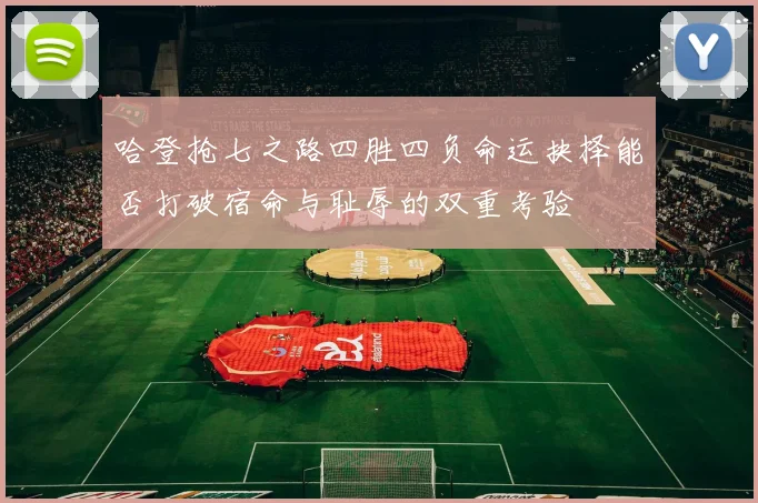 哈登抢七之路四胜四负命运抉择能否打破宿命与耻辱的双重考验