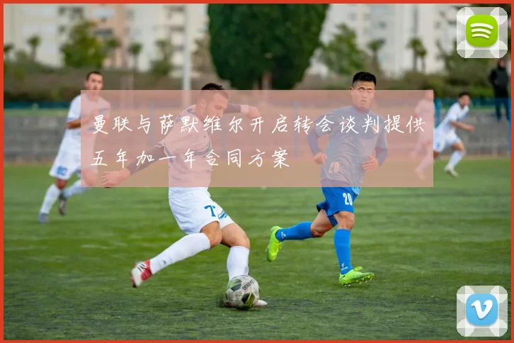 曼联与萨默维尔开启转会谈判提供五年加一年合同方案