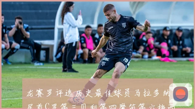 龙赛罗评选历史最佳球员马拉多纳居首C罗第三贝利第四魔笛第六梅西第七