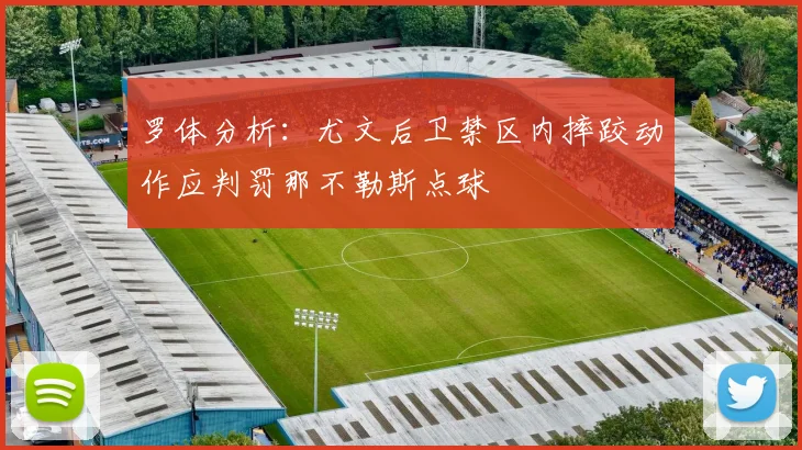 罗体分析：尤文后卫禁区内摔跤动作应判罚那不勒斯点球